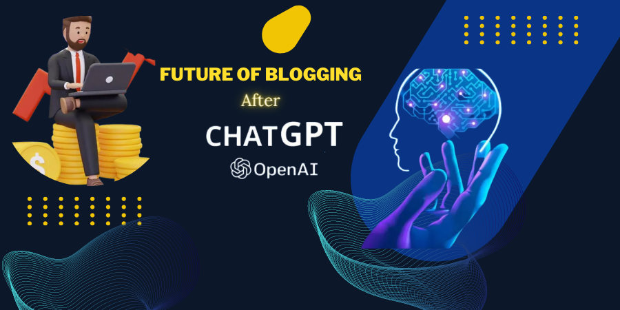 The future of blogging after ChatGPT: Why are bloggers still important ?